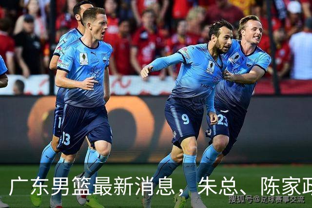 广东男篮最新消息，朱总、陈家政参加品牌方活动 徐杰特训进行时！